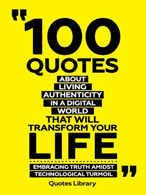 cover image of 100 Quotes About Living Authentically In a Digital World That Will Transform Your Life--Embracing Truth Amidst Technological Turmoil